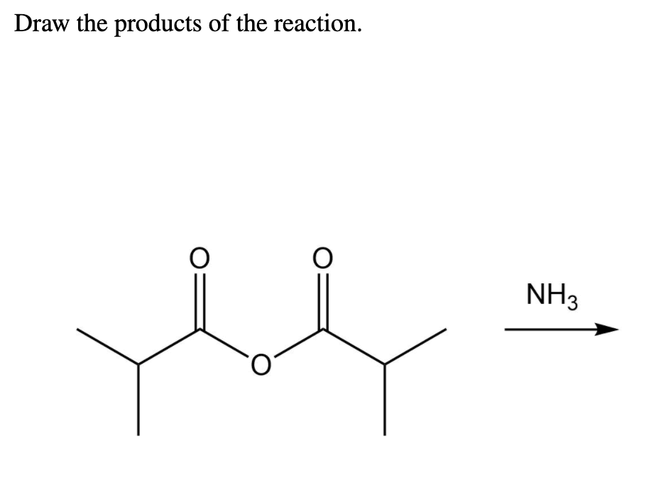 Draw the products of the reaction.
NH3

