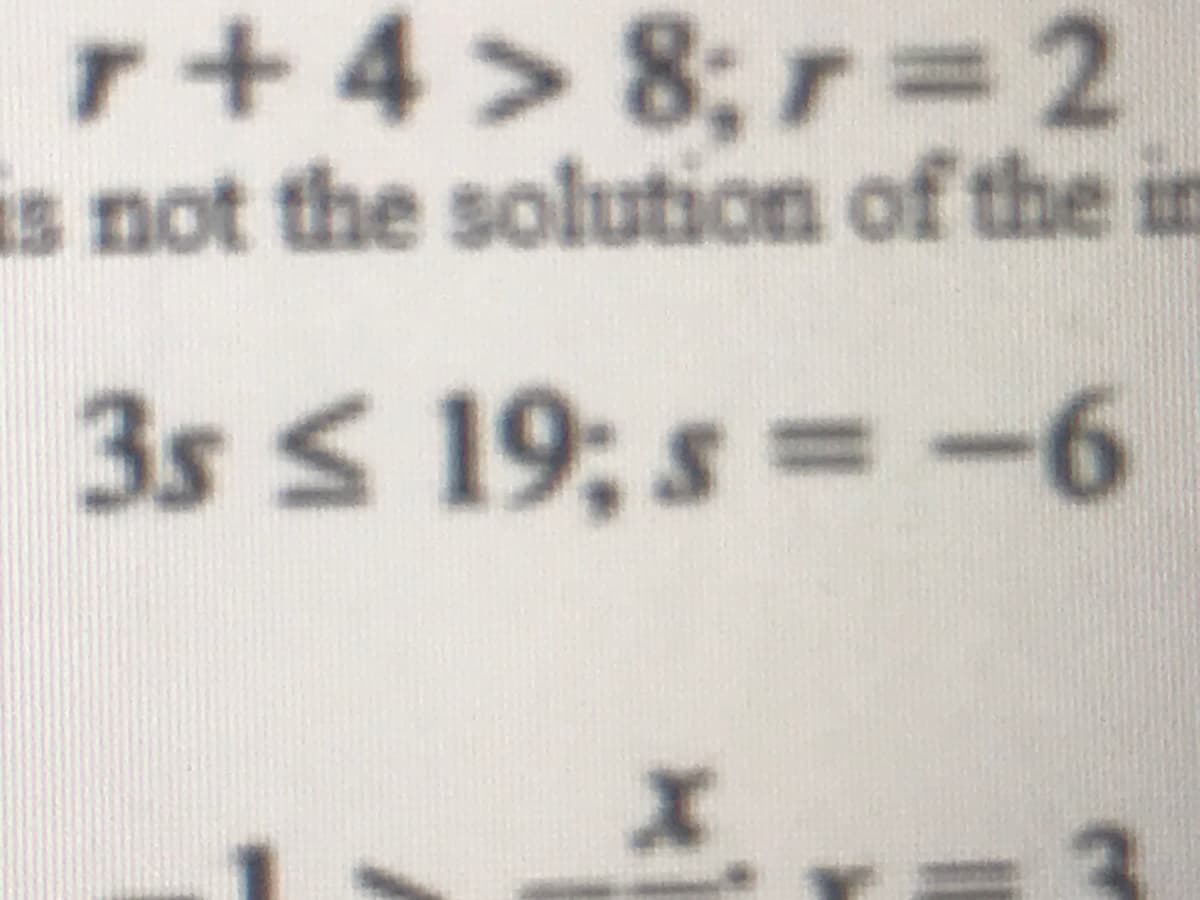 r+ 4 > 8; r=2
is not the solution of the in
3s S 19; s = -6
2.

