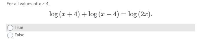 For all values of x > 4,
log (x + 4) + log (x – 4) = log (2x).
-
True
False

