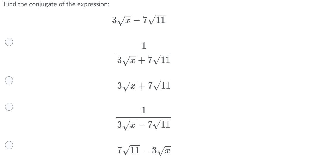 Find the conjugate of the expression:
3/a – 7/11
1
3/a + 7/II
3/a + 7/11
1
3/a – 7/11
7 /11 – 3/a
