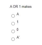 A OR 1 makes
O A
1
A'
