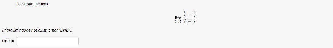 Evaluate the limit
(If the limit does not exist, enter "DNE".)
Limit=
1
lim
b5 b5