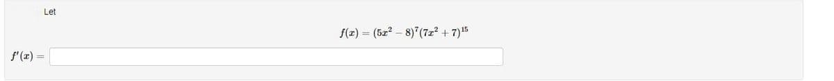 f'(x) =
Let
f(x)=(5x2-8)7(7x2 +7) 15