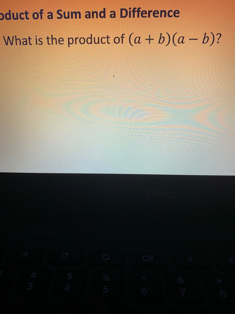 oduct of a Sum and a Difference
What is the product of (a + b)(a - b)?
4
