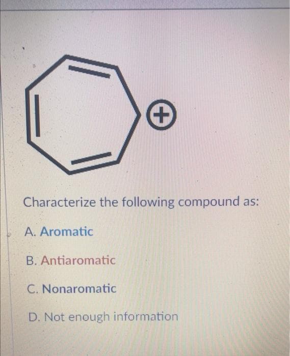Characterize the following compound as:
A. Aromatic
B. Antiaromatic
C. Nonaromatic
D. Not enough information

