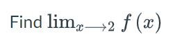 Find lim,2 f (x)
