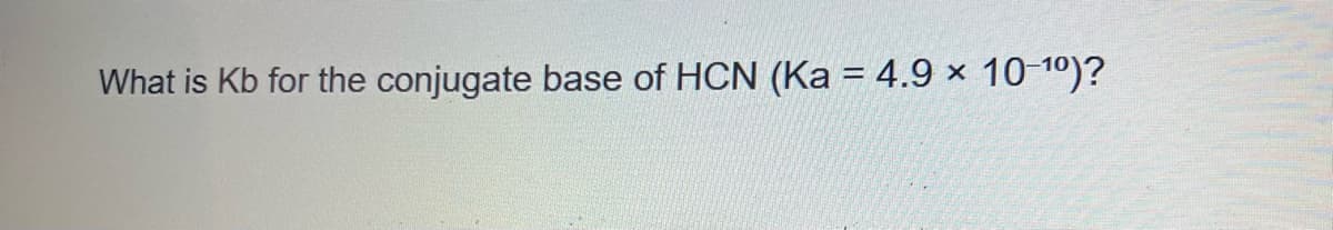 What is Kb for the conjugate base of HCN (Ka = 4.9 10-1⁰)?
X