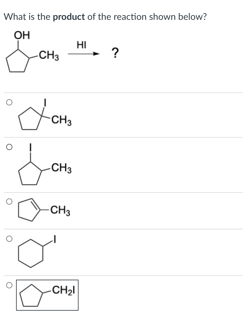 What is the product of the reaction shown below?
ОН
HI
-CH3
?
CH3
-CH3
CH3
CH2I
