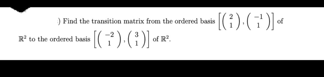 :) Find the transition matrix from the ordered basis
of
R? to the ordered basis
of R?.
