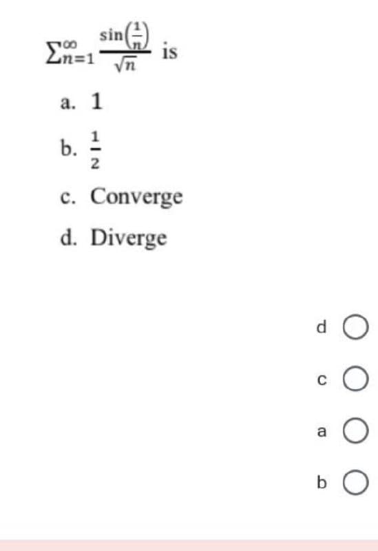 sin=)
is
Zn=1
n%=D1
а. 1
b.
c. Converge
с.
d. Diverge
d
a
b
1/2
