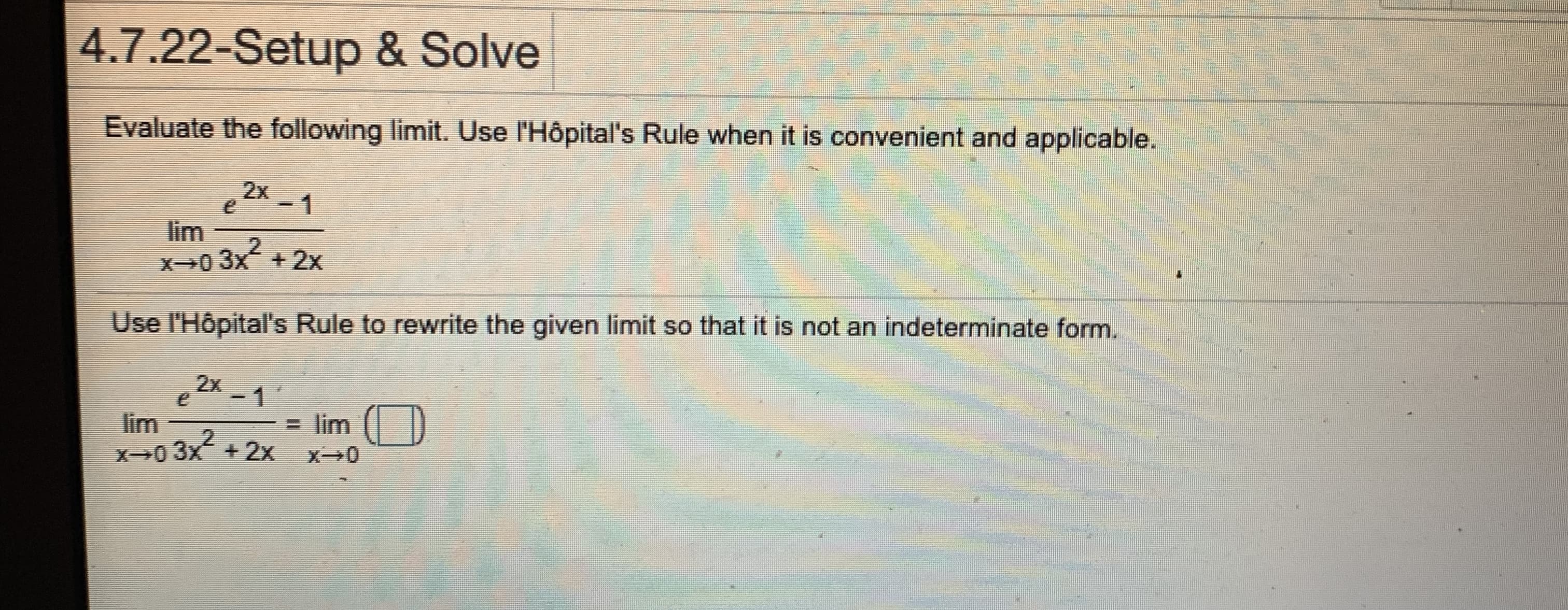 Evaluate the following limit. Use l'Hôpital's Rule when it is convenient and applicable.
2x
1
lim
X0 3x +2x
