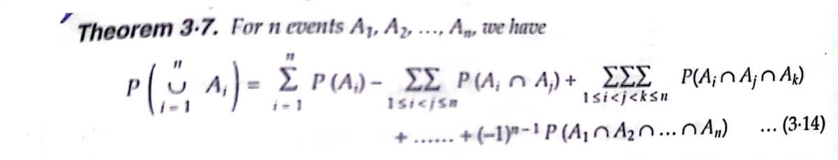 Theorem 3-7. For n events A,, Az, ..., An, we have
P(u ) = £ P(A.) - EE P(A, n A,) + EEE P(A,nA,n
i - 1
1sicjsm
Isi<j<ksu
+ (-1)" -1 P (A, NAn...0.u)
. (3-14)
...
