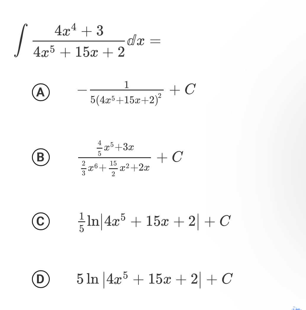 4x4 + 3
dx =
4x5 + 15x +2
1
+ C
5(4x5+15x+2)²
A)
++3x
.5
+ C
15
- x²+2x
2
(C
In 4x + 15x+ 2 + C
D)
5 In 4x° + 15x + 2 + C
