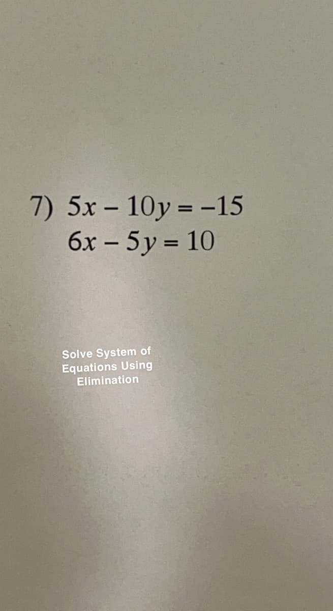 7) 5x - 10y = -15
6x - 5y = 10
Solve System of
Equations Using
Elimination