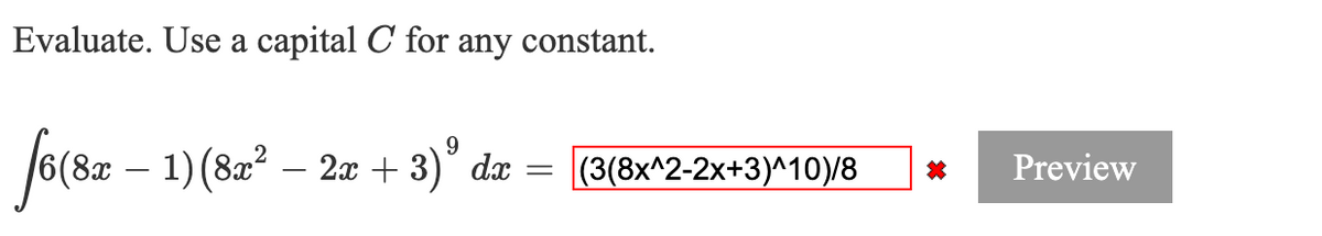 Evaluate. Use a capital C for any constant.
6(8 – 1) (82² – 2x + 3)° dæ
(3(8x^2-2x+3)^10)/8
Preview
