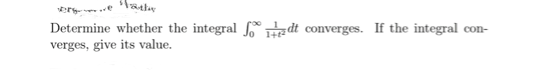 Determine whether the integral z dt converges. If the integral con-
verges, give its value.
