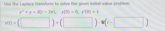 Use the Laplace transform to solve the given initial-value problem.
y"+y = 8(t-2n), y(0) = 0, y'(0) = 1
y(t)
a
