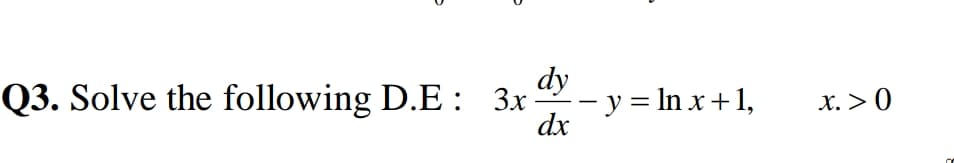 dy
Solve the following D.E : 3x - y = In x+1,
X. > 0
|
dx
