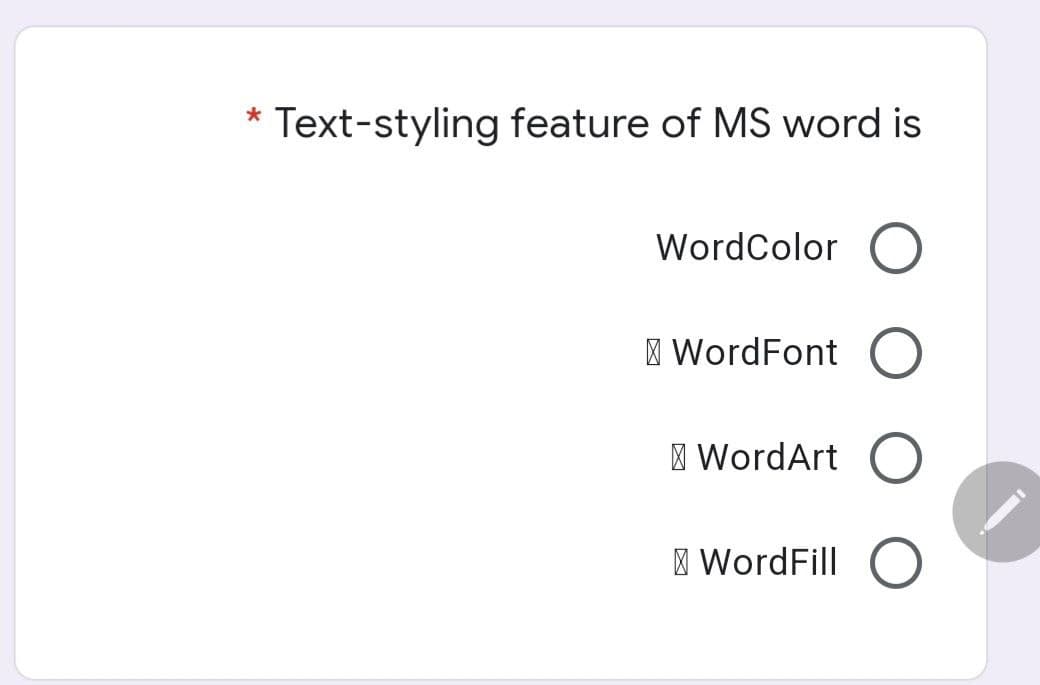 *
Text-styling feature of MS word is
WordColor
WordFont
WordArt
WordFill O