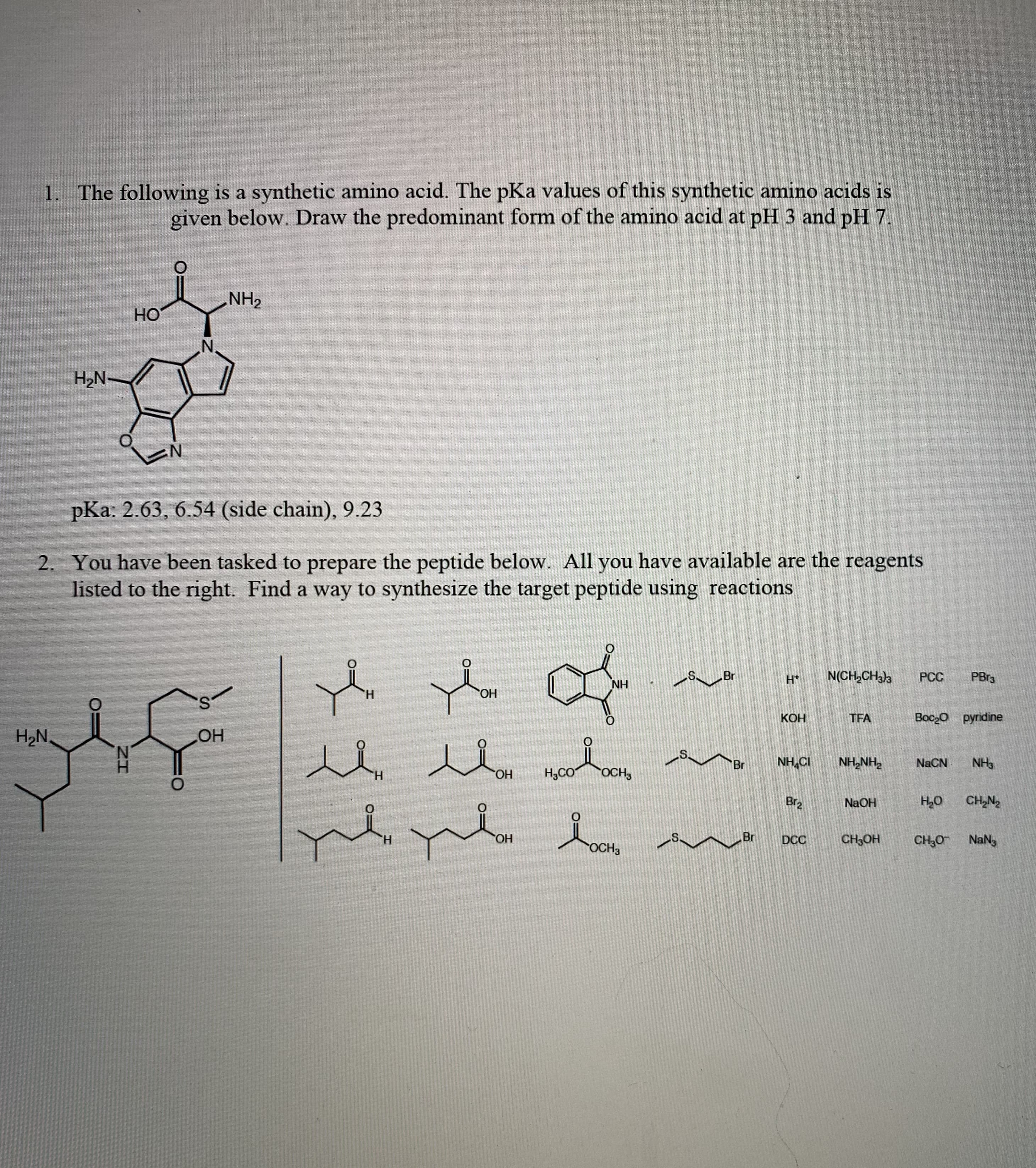 1. The following is a synthetic amino acid. The pKa values of this synthetic amino acids is
given below. Draw the predominant form of the amino acid at pH 3 and pH 7.
NH2
HO
N.
H2N-
