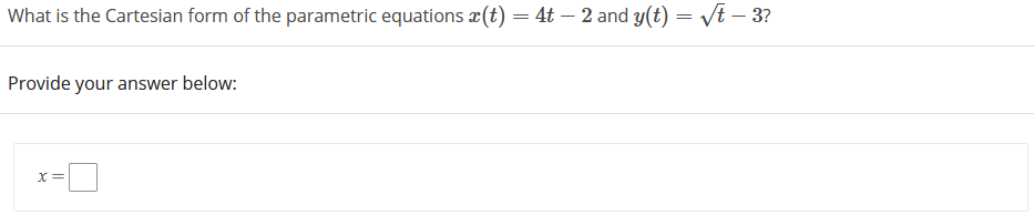 What is the Cartesian form of the parametric equations æ(t) = 4t – 2 and y(t) = vt – 3?
Provide your answer below:
X=
