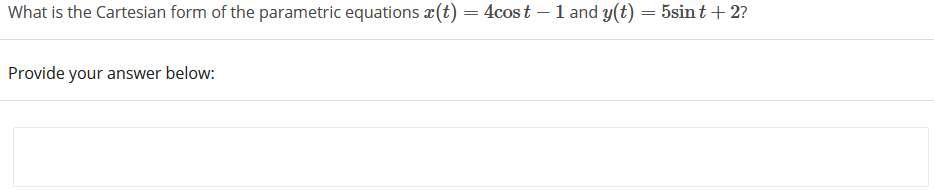 What is the Cartesian form of the parametric equations x(t) = 4cos t – 1 and y(t) = 5sin t +2?
Provide your answer below:
