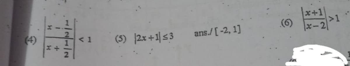 x+1
>1
(6)
x-21
(4)
(5) 2x +1|s3
ans./[-2, 1]
< 1
1//1/2
