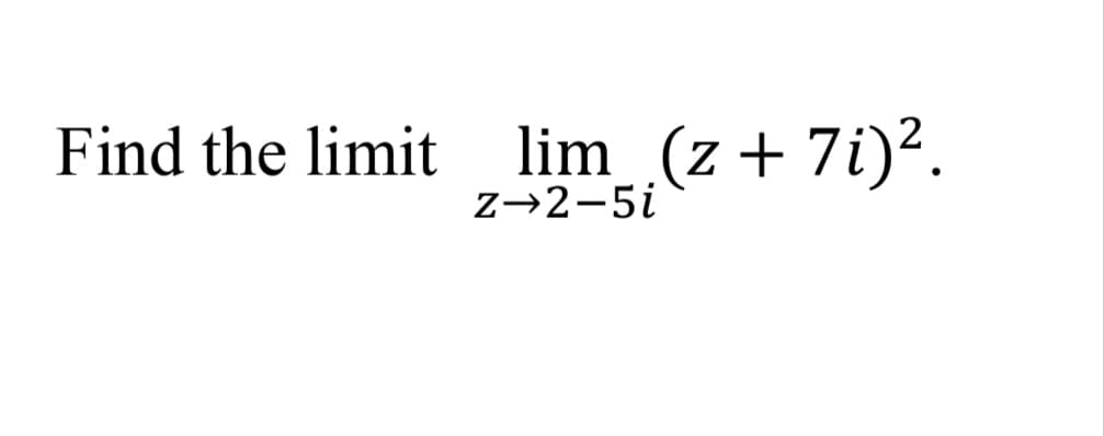 lim (z + 7i)².
z→2-5i
Find the limit
