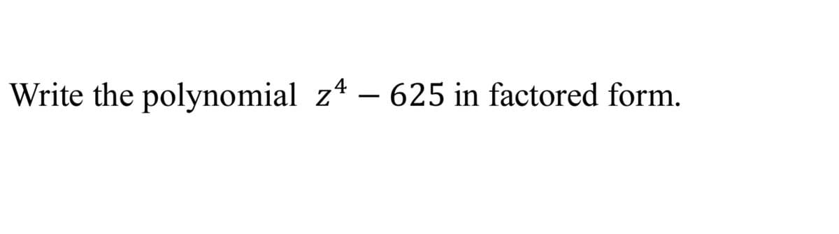 Write the polynomial z4 – 625 in factored form.
