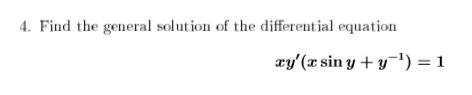 4. Find the general solution of the differential equation
ry'(x sin y + y-') = 1
