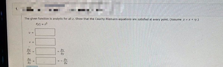 1.
The given function is analytic for all z. Show that the Cauchy-Riemann equations are satisfied at every point. (Assume z = x + iy.)
f(z) = 23
U =
V=
ax
au
ay
||
11
0000
OV
By
al