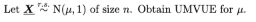 Let X N(u, 1) of size n. Obtain UMVUE for u.
