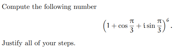 Compute the following number
Justify all of your steps.
π
1 + cos +isin
3
πισ
3
