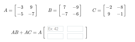 -3
9
-2
C =
9.
-8
А-
B =
-7
-7
-6
Ex: 42
AB + AC = A

