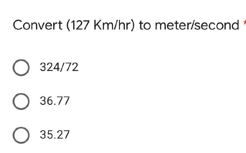 Convert (127 Km/hr) to meter/second
324/72
36.77
O 35.27
о
