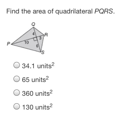 Find the area of quadrilateral PQRS.
R
P.
10
O 34.1 units?
O 65 units?
O 360 units?
O 130 units?
