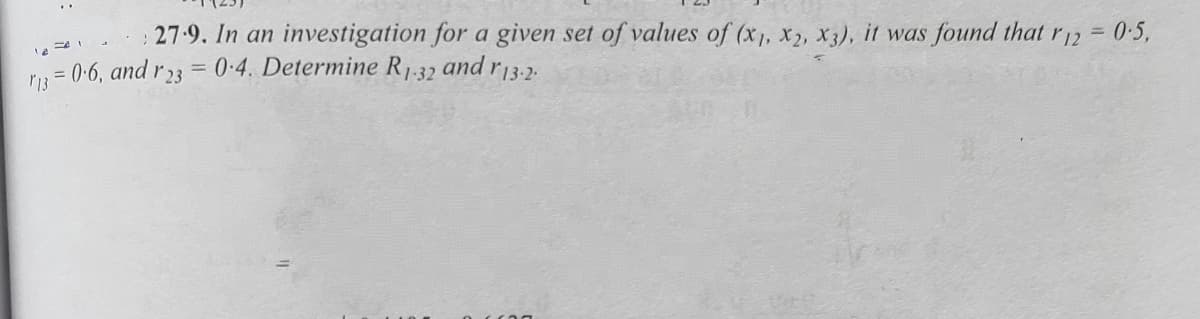 27.9. In an investigation for a given set of values of (x1, x2, X3), it was found that
= 0-4. Determine R1.32
P 12
= 0.5.
= 0-6, and r23
and
r13-2
P13

