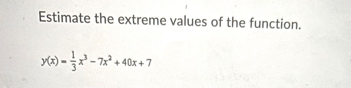 Estimate the extreme values of the function.
+ 40x + 7
%3D
