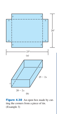 20"
25
(a)
25 - 2x
20 - 2x
(b)
Figure 4.38 An open box made by cut-
ting the corners from a piece of tin.
(Example 3)
