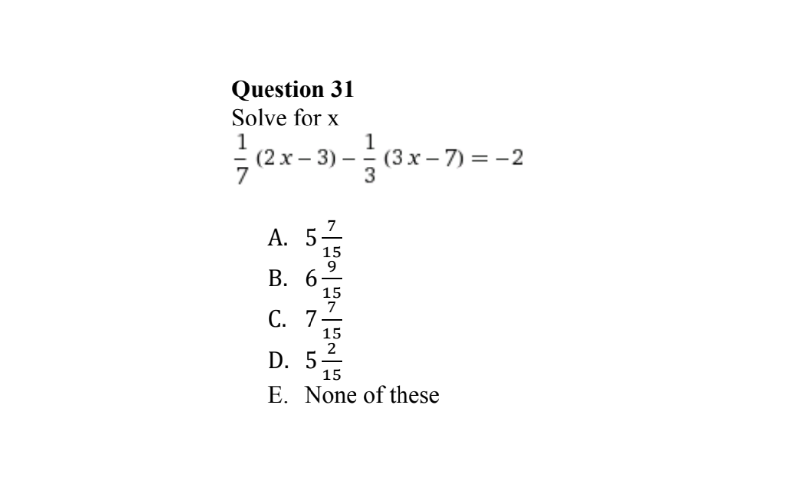 Solve for x
1
(2 x – 3)
1
(3х — 7) 3 — 2
3
—
А. 5
15
9
В. 6
15
7
С. 7
15
2
D. 5
15
E. None of these
