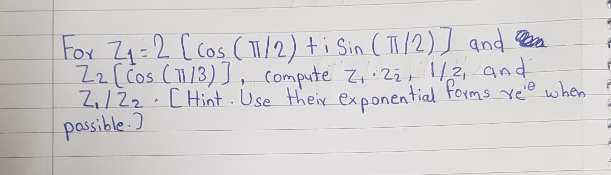 For 74:2 [ cos ( 1/2) ti Sin (T/2)] and Pera
Zz [Cos (/3)], Compute Z, Zz, /2 and
Z,/22.CHint.Use their exponential Forms vee when
passible.)

