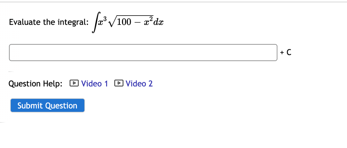 Evaluate the integral:
Jæ° V100 – x?dæ
+ C
Question Help: D Video 1 D Video 2
Submit Question
