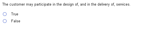 The customer may participate in the design of, and in the delivery of, services.
True
False