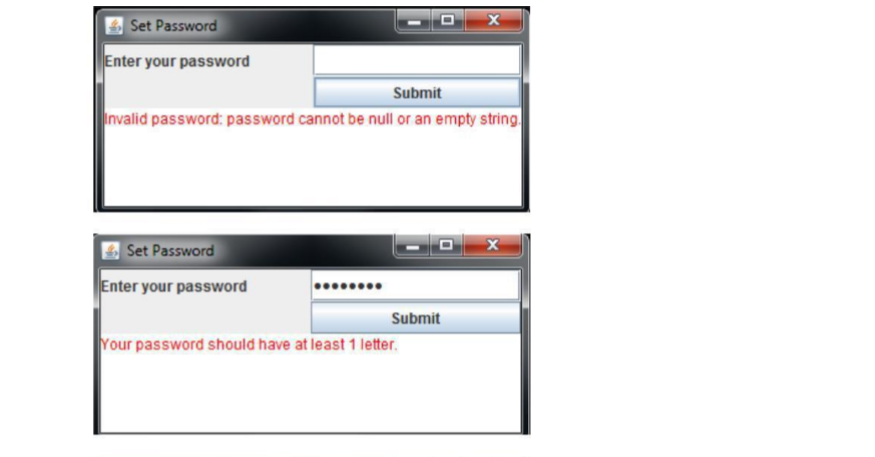 Set Password
Enter your password
Submit
Invalid password: password cannot be null or an empty string
Set Password
O X
Enter your password
Submit
Your password should have at least 1 letter.
