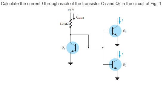 Calculate the current / through each of the transistor Q2 and Q3 in the circuit of Fig. 1
+6 V
contol
1.3 k2
