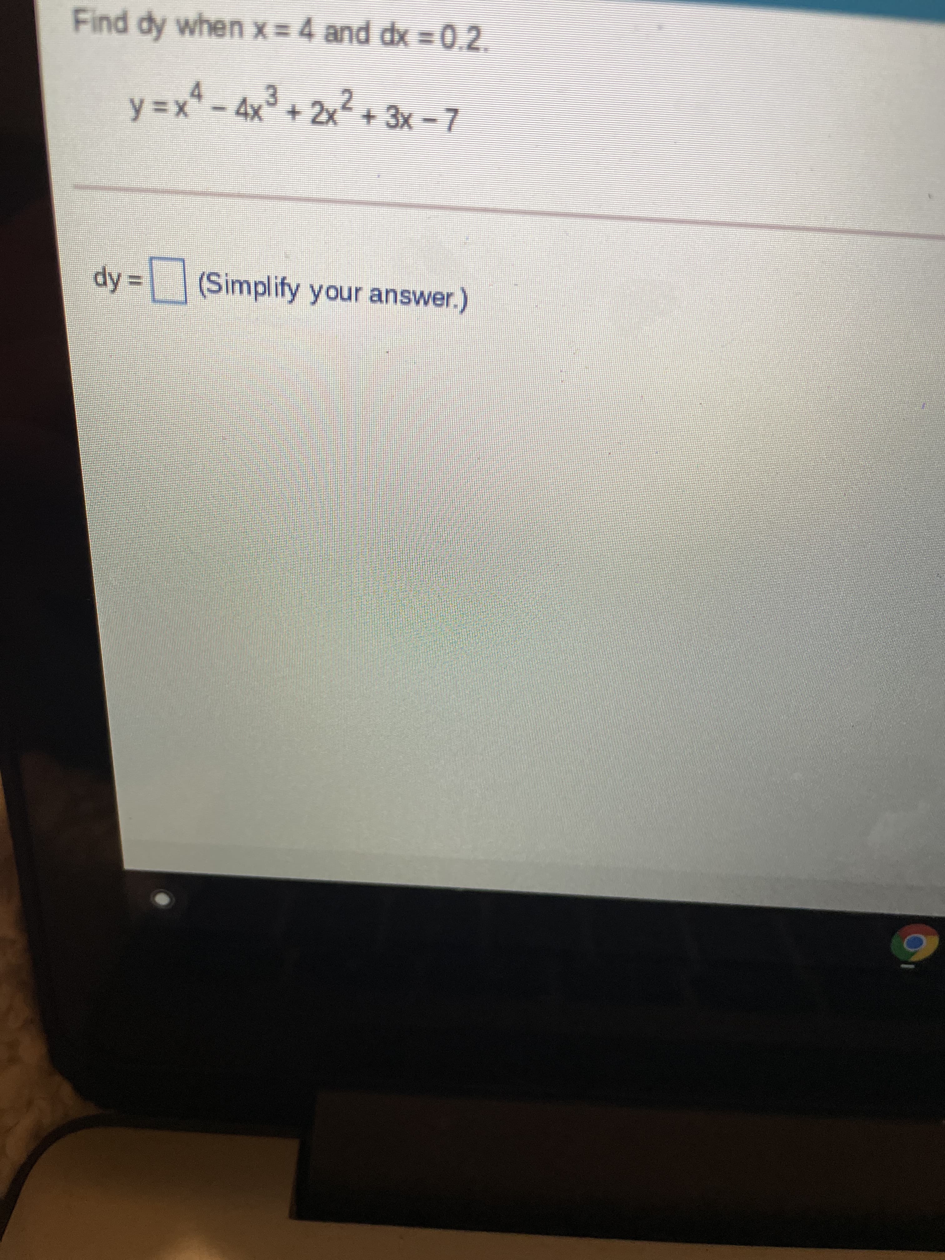 Find dy when X= 4 and dx = 0.2.
y =x* - 4x + 2x2 + 3x - 7
| (Simplify your answer.)
