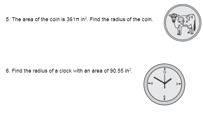 5. The area of the coin is 361T in?. Find the radius of the coin.
6. Find the radius of a clock with an area of 90.55 in?.
12

