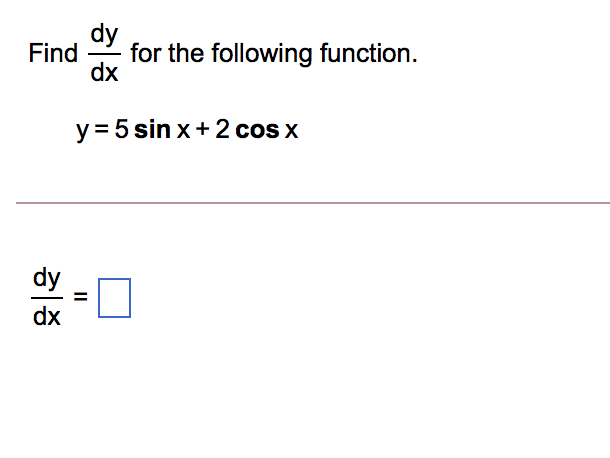 dy
Find
for the following function.
dx
y = 5 sin x+ 2 cos x
dy
dx
II
