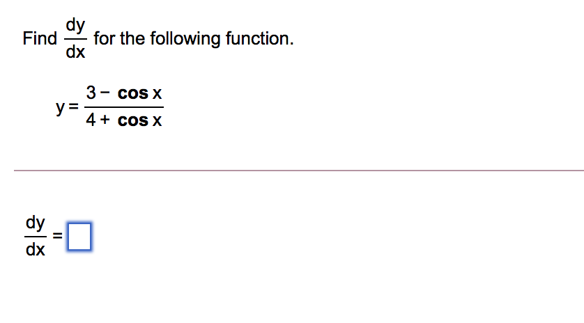 Find
for the following function.
dx
3 - cos X
y =
4 + coS X
dy
dx
II
