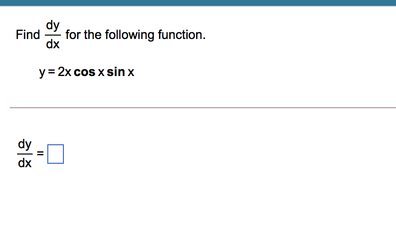 Find
for the following function.
dx
y = 2x cos x sin x
dy
dx
II
